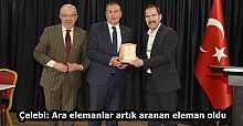 Çelebi: Ara elemanlar artık aranan eleman oldu
