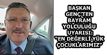 BAŞKAN GENÇ’TEN BAYRAM YOLCULUĞU UYARISI: “EN DEĞERLİ YÜK ÇOCUKLARIMIZ”