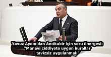 Yavuz Aydın’dan Anıtkabir için soru önergesi: “Manevi ciddiyete uygun kurallar tavizsiz uygulanmalı”
