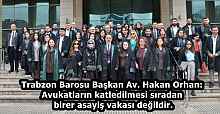 Trabzon Barosu Başkan Av. Hakan Orhan: Avukatların katledilmesi sıradan birer asayiş vakası değildir.