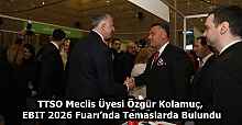 TTSO Meclis Üyesi Özgür Kolamuç, EBIT 2026 Fuarı’nda Temaslarda Bulundu