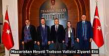 Macaristan Heyeti Trabzon Valisini Ziyaret Etti 