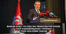 BAŞKAN GENÇ: YILDIZLI’DA TRABZONSPOR’UMUZA TESİS KAZANDIRILMASI YÖNÜNDE FİKİR BİRLİĞİNE VARDIK