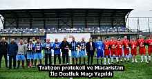 Trabzon protokoli ve Macaristan İle Dostluk Maçı Yapıldı