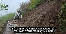BÜYÜKŞEHİR, HEYELANIN KAPATTIĞI YOLLARI YENİDEN ULAŞIMA AÇTI