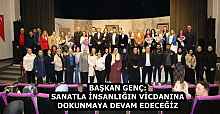 BAŞKAN GENÇ: SANATLA İNSANLIĞIN VİCDANINA DOKUNMAYA DEVAM EDECEĞİZ