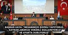 BAŞKAN KAYA: “HESABIMIZI DOĞRU YAPIYORUZ, KAYNAKLARIMIZI VERİMLİ KULLANIYORUZ VE AYAKTA DURUYORUZ”