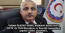 TURAN ÜLKÜSÜ GENEL BAŞKANI Kenan Kuru ODTÜ' de Türk Bayrağına ve Bayrağı taşıyanlara yapılan saldırı alçaklıktır,