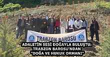 ADALETİN SESİ DOĞAYLA BULUŞTU: TRABZON BAROSU'NDAN "DOĞA VE HUKUK ORMANI"
