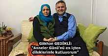 Gökhan GEDİKLİ:  “Anneler Günü'nü en içten dileklerimle kutluyorum”