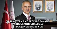 ULAŞTIRMA VE ALTYAPI BAKANI ABDULKADİR URALOĞLU: ULAŞIMDA ENGEL YOK