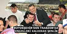 BÜYÜKŞEHİR’DEN TRABZON’DA ENGELLERİ KALDIRAN ŞENLİK