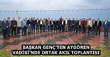 BAŞKAN GENÇ’TEN AYGÖREN VADİSİ’NDE ORTAK AKIL TOPLANTISI