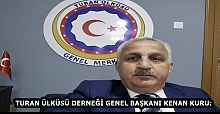TURAN ÜLKÜSÜ DERNEĞİ GENEL BAŞKANI KENAN KURU: