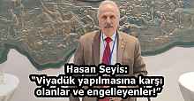 Hasan Seyis: “Viyadük yapılmasına karşı olanlar ve engelleyenler!”