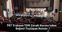 TRT Trabzon TSM Çocuk Korosu’ndan Beğeni Toplayan Konser
