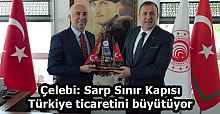 Çelebi: Sarp Sınır Kapısı Türkiye ticaretini büyütüyor