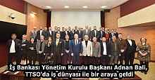 İş Bankası Yönetim Kurulu Başkanı Adnan Bali, TTSO'da iş dünyası ile bir araya geldi