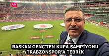 BAŞKAN GENÇ’TEN KUPA ŞAMPİYONU TRABZONSPOR’A TEBRİK 