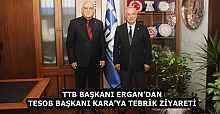 TTB BAŞKANI ERGAN’DAN TESOB BAŞKANI KARA’YA TEBRİK ZİYARETİ