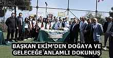 BAŞKAN EKİM’DEN DOĞAYA VE GELECEĞE ANLAMLI DOKUNUŞ