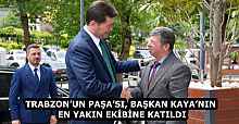 TRABZON’UN PAŞA’SI, BAŞKAN KAYA’NIN EN YAKIN EKİBİNE KATILDI
