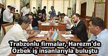 Trabzonlu firmalar, Harezm'de Özbek iş insanlarıyla buluştu