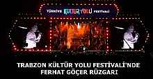 TRABZON KÜLTÜR YOLU FESTİVALİ'NDE FERHAT GÖÇER RÜZGARI