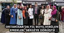 ORTAHİSAR’DA YIL BOYU VERİLEN EMEKLER, SERGİYE DÖNÜŞTÜ