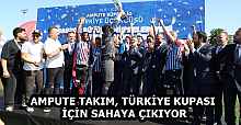 AMPUTE TAKIM, TÜRKİYE KUPASI İÇİN SAHAYA ÇIKIYOR
