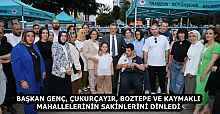 BAŞKAN GENÇ, ÇUKURÇAYIR, BOZTEPE VE KAYMAKLI MAHALLELERİNİN SAKİNLERİNİ DİNLEDİ