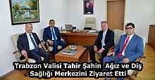 Trabzon Valisi Tahir Şahin  Ağız ve Diş Sağlığı Merkezini Ziyaret Etti