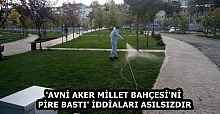 'AVNİ AKER MİLLET BAHÇESİ'Nİ PİRE BASTI' İDDİALARI ASILSIZDIR