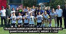 TRABZON KARDELENSPOR'DAN TARİHİ BAŞARI: ŞAMPİYONLUK GARANTİ, HEDEF 2. LİG!