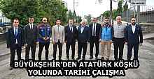 BÜYÜKŞEHİR'DEN ATATÜRK KÖŞKÜ YOLUNDA TARİHİ ÇALIŞMA