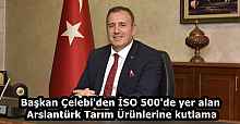Başkan Çelebi'den İSO 500'de yer alan Arslantürk Tarım Ürünlerine kutlama