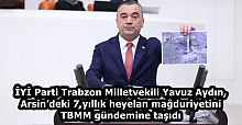 İYİ Parti Trabzon Milletvekili Yavuz Aydın, Arsin’deki 7 yıllık heyelan mağduriyetini TBMM gündemine taşıdı
