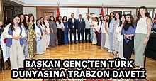BAŞKAN GENÇ’TEN TÜRK DÜNYASINA TRABZON DAVETİ
