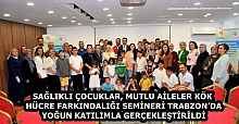 SAĞLIKLI ÇOCUKLAR, MUTLU AİLELER KÖK HÜCRE FARKINDALIĞI SEMİNERİ TRABZON’DA YOĞUN KATILIMLA GERÇEKLEŞTİRİLDİ
