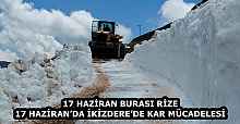 17 HAZİRAN BURASI RİZE 17 HAZİRAN’DA İKİZDERE’DE KAR MÜCADELESİ