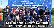 BAŞKAN GENÇ, AMPUTE TAKIMINA ŞAMPİYONLUK HEDEFİ ÇİZDİ