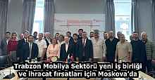 Trabzon Mobilya Sektörü yeni iş birliği ve ihracat fırsatları için Moskova’da