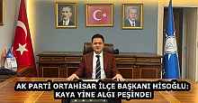 AK PARTİ ORTAHİSAR İLÇE BAŞKANI HİSOĞLU: KAYA YİNE ALGI PEŞİNDE!