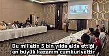 Bu milletin 5 bin yılda elde ettiği en büyük kazanım cumhuriyettir