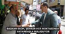 BAŞKAN EKİM, ŞEHRİN HER NOKTASINDA VATANDAŞLA BULUŞUYOR