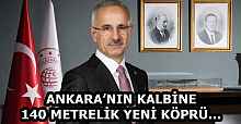 ANKARA’NIN KALBİNE 140 METRELİK YENİ KÖPRÜ…