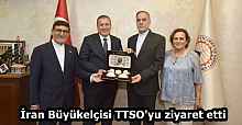 İran Büyükelçisi TTSO'yu ziyaret etti