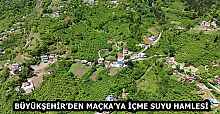 BÜYÜKŞEHİR’DEN MAÇKA’YA İÇME SUYU HAMLESİ
