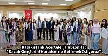 Kazakistanlı Acenteler Trabzon'da: "Kazak Gençlerini Karadeniz'e Getirmek İstiyoruz"