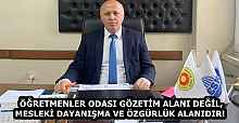 ÖĞRETMENLER ODASI GÖZETİM ALANI DEĞİL, MESLEKİ DAYANIŞMA VE ÖZGÜRLÜK ALANIDIR!
